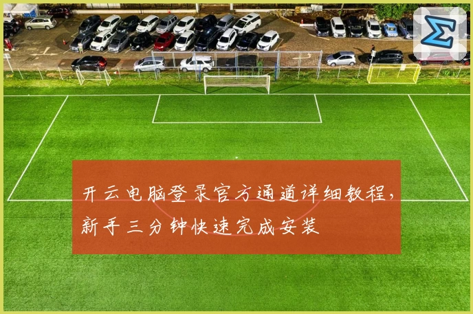 开云电脑登录官方通道详细教程，新手三分钟快速完成安装