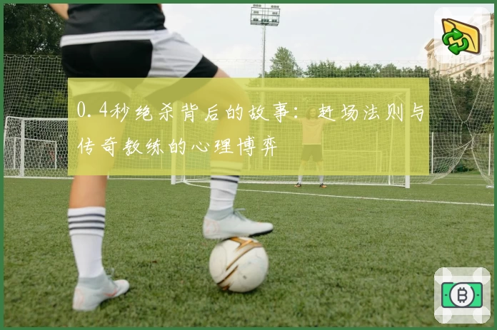 0.4秒绝杀背后的故事：赶场法则与传奇教练的心理博弈