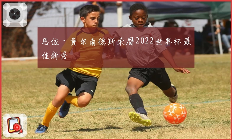 恩佐·费尔南德斯荣膺2022世界杯最佳新秀